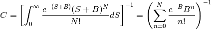 C = \left[ \int_0^\infty \frac{e^{-(S+B)}(S+B)^N}{N!} dS \right] ^{-1}
= \left( \sum^N_{n=0} \frac{e^{-B}B^n}{n!}  \right)^{-1}